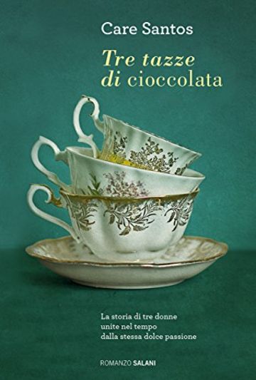 Tre tazze di cioccolata: La storia di tre donne unite nel tempo dalla stessa dolce passione